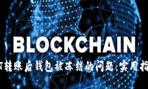 如何解决USDT转账后钱包被冻结的问题:实用指南和解决方案
