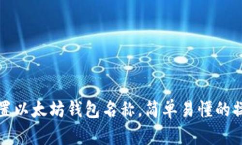 如何设置以太坊钱包名称,简单易懂的操作指南