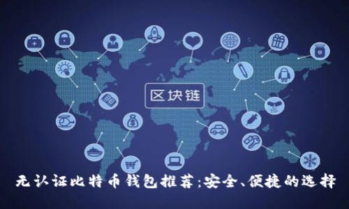 无认证比特币钱包推荐：安全、便捷的选择
