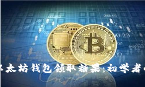 如何使用以太坊钱包领取糖果：初学者的详细指南