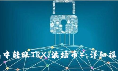 如何在以太坊钱包中转账TRX（波场币）：详细操作指南与注意事项