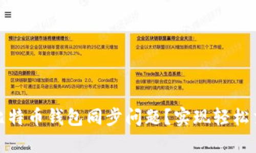 如何快速解决比特币钱包同步问题？实现轻松交易与安全储存