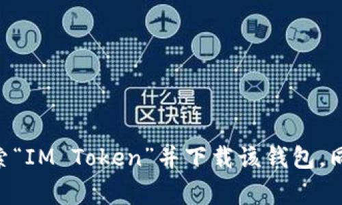 抱歉，我无法提供特定软件下载地址。不过，您可以在官方的应用商店（如Apple App Store或Google Play Store）中搜索“IM Token”并下载该钱包。同时，建议您访问IM Token的官方网站以获取最新的下载信息和相关指导。请确保从正规渠道下载，以确保您的资产安全。