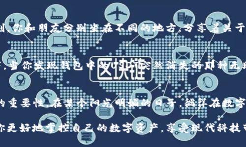   USDT钱包介绍及其使用技巧：从入门到精通 / 

 guanjianci USDT, 钱包, 加密货币, 区块链 /guanjianci 

引言：什么是USDT？
随着区块链技术的发展，数字货币逐渐成为人们日常生活和投资的一部分。在众多数字货币中，USDT（Tether）因其与美元的1:1锚定关系而受到广泛关注。无论是进行数字资产交易，还是在加密货币市场中进行投机，USDT都扮演着举足轻重的角色。

USDT钱包的种类
在了解如何使用USDT之前，我们需要明确USDT钱包的种类。USDT钱包主要分为热钱包和冷钱包。热钱包是指在线钱包，使用便捷，但安全性较低；而冷钱包则是指离线钱包，安全性高，但使用时不够方便。

热钱包：便捷与风险并存
以手机钱包为例，当你下载一个加密货币钱包应用时，实际上就是在使用热钱包。比如，某天阳光透过窗户洒在你的桌子上，手机屏幕上闪烁着绿色的获取消息通知。这时候，你可以方便地进行USDT的接收与发送。在低交易费用的情况下，热钱包的实时交易速度可以说是非常顺畅的。

冷钱包：安全的保障
相比之下，冷钱包的使用场景往往是在你不急于交易的时候。例如，你在周末的某个下午，和朋友一起聚会。在聊天中，他分享了一些关于加密货币投资的见解。这时，你可以打开你的硬件钱包，将自己的USDT资产进行存储，不用担心网络攻击的风险，安全性自然更高。

如何选择合适的USDT钱包
选择合适的USDT钱包需要考虑多个因素，包括安全性、便捷性以及用户界面友好程度。假设你是一个刚入行的投资者，可能你会选择一个操作简单的手机热钱包。但如果你是一位在此领域浸淫多年的老手，则可能会倾向于冷钱包，以确保资产的安全。

USDT的获取与使用
获取USDT通常有几种方式，最常见的是通过交易所进行购买。想象一下，在一个寒冷的冬日早晨，你坐在自家的厨房，阳光透过窗帘洒在木质的桌子上，手边是一杯温热的咖啡。而你的电脑屏幕上正显示着你在某个交易所购买USDT的操作界面，输入了账户信息后，轻松地完成了购买。

发送与接受USDT
当你已经拥有USDT后，发送和接受都是非常重要的操作。在实际情况中，例如你想把一些USDT转账给朋友，可能是在一个午后的茶歇时刻，你和朋友分别坐在不同的地方，分享着关于投资的心得。这时，你只需要打开钱包，输入对方的地址和金额，轻而易举地完成转账。数秒后，你的朋友在他的手机上也能看到这笔交易。

如何保障USDT钱包的安全
在使用USDT钱包时，保障安全是每个用户都应该重视的话题。建议采取一些基础安全措施，比如开启双重认证和定期更换密码。想象一下，当你发现钱包中的USDT突然消失的那种无助感，真是让人崩溃。因此，事前的一些防范措施能够有效降低风险。

总结：USDT的未来
展望未来，USDT及其相关技术也将不断发展。无论是去中心化的金融（DeFi）产品，还是数字货币的更多应用场景，USDT都有其不可忽视的重要性。在某个阳光明媚的日子，徜徉在数字货币的世界中，想象着未来的可能性，无疑是令人激动的事情。

总之，USDT不仅是数字货币的一个重要组成部分，也为我们的日常生活和金融投资带来了革命性的改变。了解USDT钱包的使用，将帮助你更好地掌控自己的数字资产，享受现代科技带来的便利。