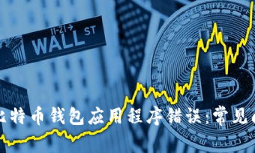 如何有效解决比特币钱包应用程序错误:常见问题与解决方案