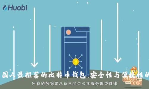 2023年中国人最推荐的比特币钱包:安全性与便捷性的完美结合