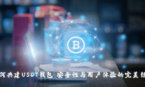 如何共建USDT钱包:安全性与用户体验的完美结合