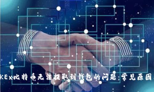 如何解决OKEx比特币无法提取到钱包的问题:常见原因与解决方案