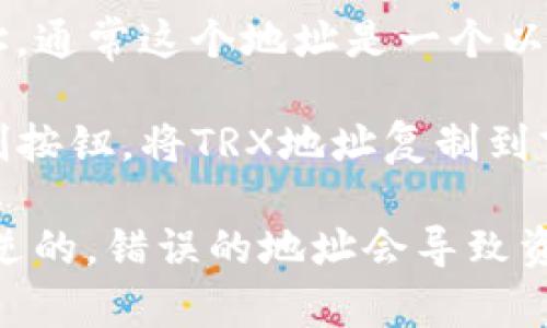 TP钱包（Token Pocket）是一款支持多种区块链资产管理的数字钱包应用。其中，TRX地址是用于接收和发送TRON（波场）网络上的TRX代币的地址。

要获得你的TRX地址，你可以按照以下步骤操作：

1. **打开TP钱包**：确保你已经安装并登录你的TP钱包应用。

2. **选择TRON（TRX）资产**：在资产界面，寻找并选择TRON（TRX）选项。

3. **查看地址**：在TRON资产页面，你可以看到你的TRX地址。通常这个地址是一个以“T”开头的字符串，类似于“T1234567890abcdef...”的格式。

4. **复制地址**：如果你需要转账或分享地址，可以点击复制按钮，将TRX地址复制到剪贴板。

请确保你正确输入或复制该地址，因为数字货币转账是不可逆的，错误的地址会导致资产的丢失。