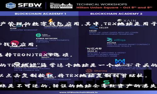 TP钱包（Token Pocket）是一款支持多种区块链资产管理的数字钱包应用。其中，TRX地址是用于接收和发送TRON（波场）网络上的TRX代币的地址。

要获得你的TRX地址，你可以按照以下步骤操作：

1. **打开TP钱包**：确保你已经安装并登录你的TP钱包应用。

2. **选择TRON（TRX）资产**：在资产界面，寻找并选择TRON（TRX）选项。

3. **查看地址**：在TRON资产页面，你可以看到你的TRX地址。通常这个地址是一个以“T”开头的字符串，类似于“T1234567890abcdef...”的格式。

4. **复制地址**：如果你需要转账或分享地址，可以点击复制按钮，将TRX地址复制到剪贴板。

请确保你正确输入或复制该地址，因为数字货币转账是不可逆的，错误的地址会导致资产的丢失。
