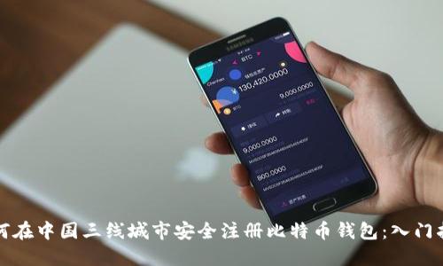 如何在中国三线城市安全注册比特币钱包:入门指南